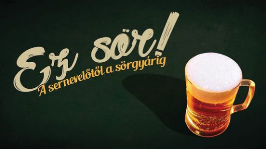 „Ez sör! A sernevelőtől a sörgyárig” „Ez sör! A sernevelőtől a sörgyárig”